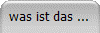 was ist das ...
